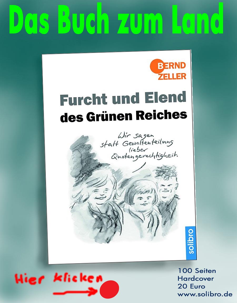 ZellerZeitung.de Seite 1189 - 
Die Online-Satirezeitung powered by Bernd Zeller 
19. Januar 2022

Furcht und Elend des Grnen Reiches. Das Buch zum Land.