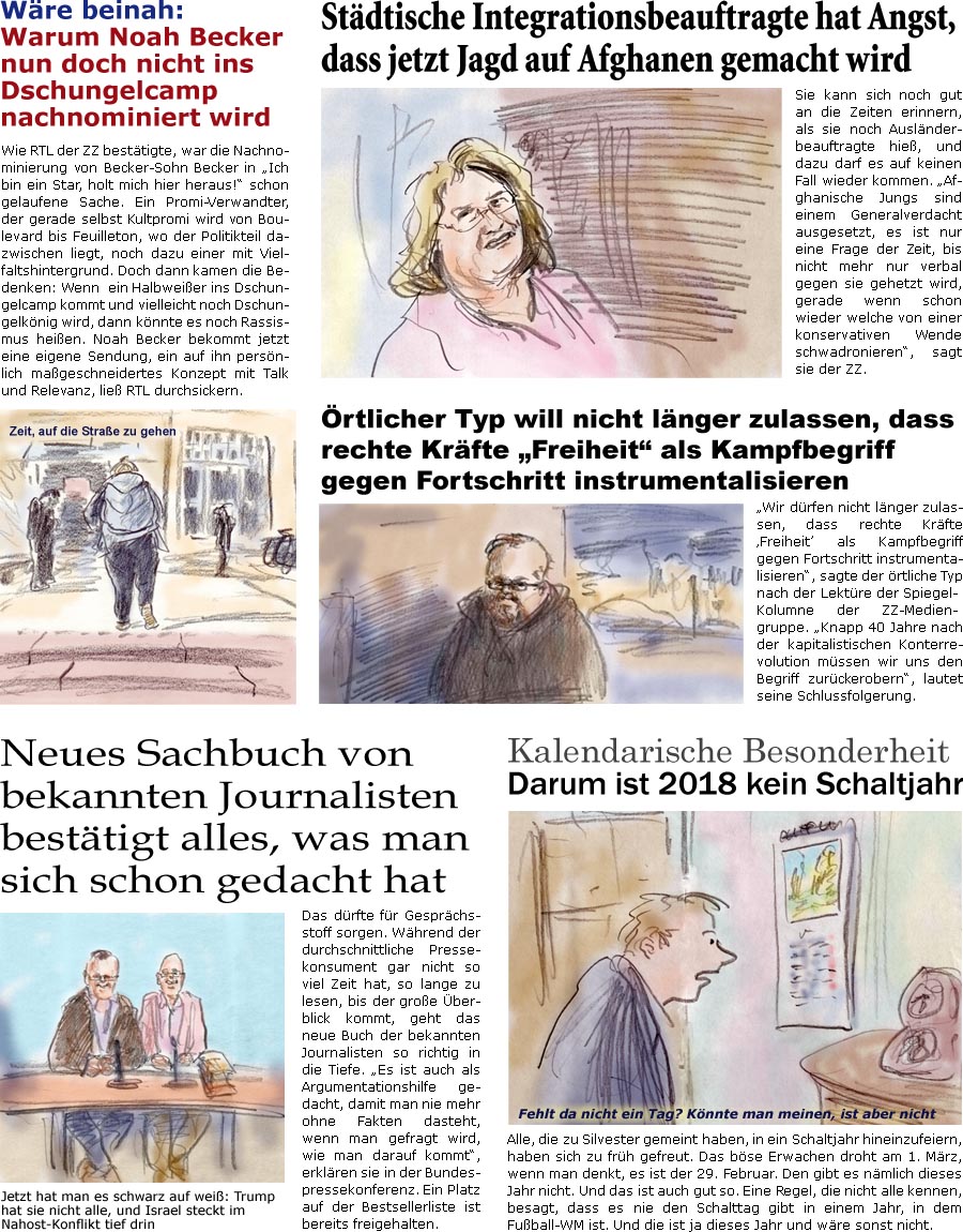 ZellerZeitung.de Seite 528 - Die Online-Satirezeitung powered by Bernd Zeller 

Stdtische Integrationsbeauftragte hat Angst, dass jetzt Jagd auf Afghanen gemacht wird
Sie kann sich noch gut an die Zeiten erinnern, als sie noch Auslnderbeauftragte hie, und dazu darf es auf keinen Fall wieder kommen. “Afghanische Jungs sind einem Generalverdacht ausgesetzt, es ist nur eine Frage der Zeit, bis nicht mehr nur verbal gegen sie gehetzt wird, gerade wenn schon wieder welche von einer konservativen Wende schwadronieren”, sagt sie der ZZ. 

rtlicher Typ will nicht lnger zulassen, dass rechte Krfte “Freiheit” als Kampfbegriff gegen Fortschritt instrumentalisieren
“Wir drfen nicht lnger zulassen, dass rechte Krfte Freiheit als Kampfbegriff gegen Fortschritt instrumentalisieren”, sagte der rtliche Typ nach der Lektre der Spiegel-Kolumne der ZZ-Mediengruppe. “Knapp 40 